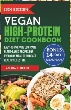 Coperta cărții 'Vegan High-Protein Diet Cookbook: Easy-to-prepare Low-Carb Plant-Based Recipes For Everyday Meal To Embrace Healthy'