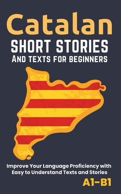 Catalan - Short Stories And Texts for Beginners: Improve Your Language Proficiency with Easy to Understand Texts and Stories - Includes English Transl -
