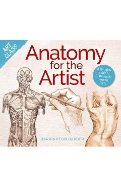 Poza produsului Art Class: Anatomy for the Artist: A Complete Guide to Drawing the Human Form - Barrington Barber