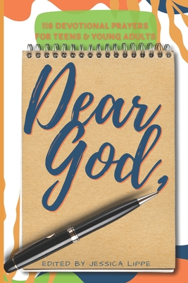 Dear God,: 118 Devotional Prayers for Teens and Young Adults - Jessica Lippe