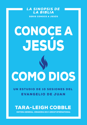 Conoce a Jesús Como Dios: Un Estudio de 10 Sesiones del Evangelio de Juan - Tara-leigh Cobble