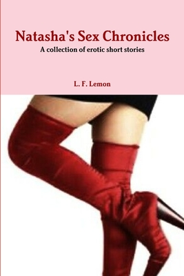 Natasha's Sex Chronicles...a collection of erotic short stories - L. F. Lemon
