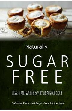 Coperta cărții 'Naturally Sugar-Free - Dessert and Sweet & Savory Breads Cookbook: Delicious Sugar-Free and Diabetic-Friendly Recipes'