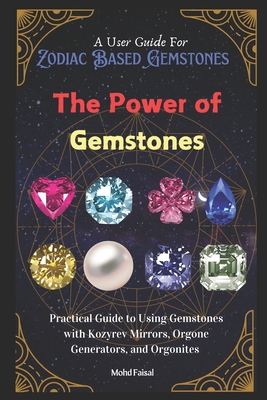 The Power of Gemstones: Practical Guide to Using Gemstones with Kozyrev Mirrors, Orgone Generators, and Orgonites - Mohd Faisal