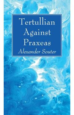 Coperta cărții 'Tertullian Against Praxeas - Alexander Souter'