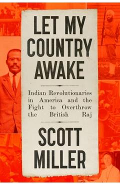 Poza produsului Let My Country Awake: Indian Revolutionaries in America and the Fight to Overthrow the British Raj - Scott Miller