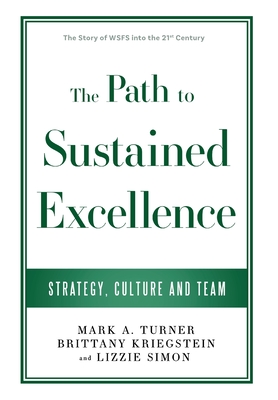 The Path to Sustained Excellence: Strategy, Culture and Team: The Story of WSFS into the 21st Century - Mark A. Turner