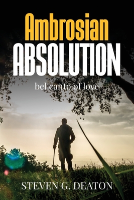 Ambrosian Absolution: Bel Canto of Love - Steven G. Deaton