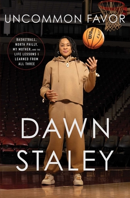 Uncommon Favor: Basketball, North Philly, My Mother, and the Life Lessons I Learned from All Three - Dawn Staley