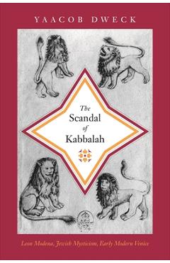 Coperta cărții 'The Scandal of Kabbalah: Leon Modena, Jewish Mysticism, Early Modern Venice - Yaacob Dweck'