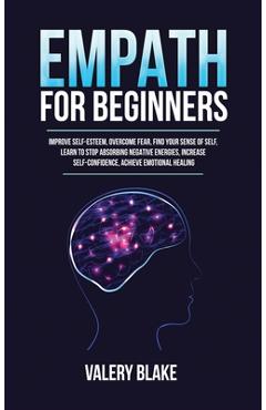 Poza produsului Empath for Beginners: Improve Self-Esteem, Overcome Fear, Find Your Sense of Self, Learn to Stop Absorbing Negative Energies, Increase Self- - Valery Blake