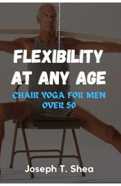 Poza produsului Flexibility at any age: CHAIR yoga for men over 50 - Joseph T. Shea