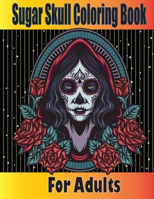 Sugar Skull Coloring Book for Adults: Dia de los Muertos Coloring Book for Adults - Skull Coloring Cook for Adults - Skulls and Roses Coloring Book - - Tfatef Toura