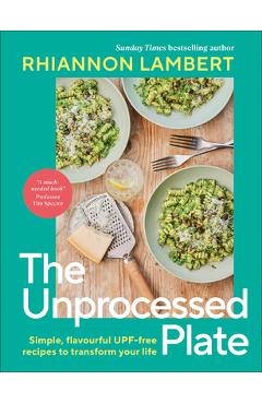Poza produsului The Unprocessed Plate: Simple, Flavorful Upf-Free Recipes to Transform Your Life - Rhiannon Lambert
