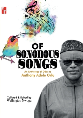 Of Sonorous Songs: An Anthology of Odes to Anthony Adele Orlu - Wellington Nwogu