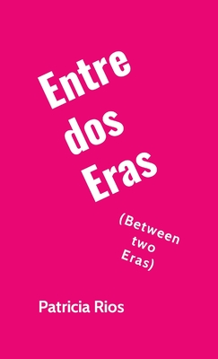 Entre Dos Eras: Between Two Eras - Patricia Rios