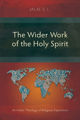 The Wider Work of the Holy Spirit: An Indian Theology of Religious Experience - Jalal S. L.