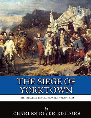 The Greatest Revolutionary War Battles: The Siege of Yorktown - 