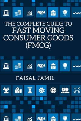The Complete Guide to Fast Moving Consumer Goods (FMCG) - Faisal Jamil