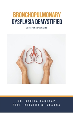 Coperta cărții 'Bronchopulmonary Dysplasia Demystified: Doctor's Secret Guide - Ankita Kashyap'