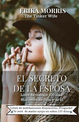 El secreto de la Esposa: Libro de trabajo: 100 dias. Mas cerca de Dios y de el. - Erika Del Carmen Morris