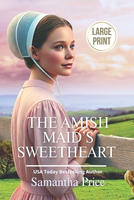 The Amish Maid's Sweetheart LARGE PRINT: Amish Romance - Samantha Price
