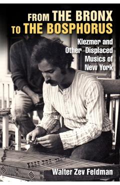 Poza produsului From the Bronx to the Bosphorus: Klezmer and Other Displaced Musics of New York - Walter Zev Feldman
