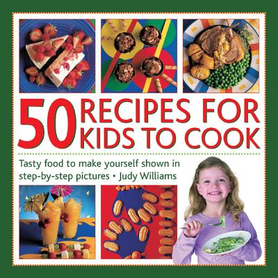 Coperta cărții '50 Recipes for Kids to Cook: Tasty Food to Make Yourself Shown in Step-By-Step Pictures - Judy Williams'