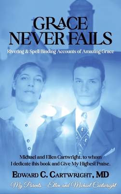 Grace Never Fails: Riveting & Spell Binding Accounts of Amazing Grace - Edward C. Cartwright