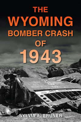 The Wyoming Bomber Crash of 1943 - Sylvia A. Bruner
