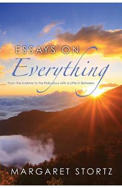 Poza produsului Essays on Everything: From the Sublime to the Ridiculous with a Little in Between - Margaret Stortz