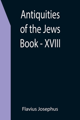 Antiquities of the Jews; Book - XVIII - Flavius Josephus