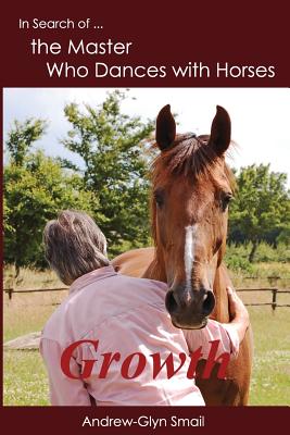 Coperta cărții 'In Search of the Master Who Dances with Horses: Growth - Andrew-glyn Smail'