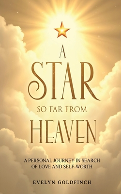 A Star So Far from Heaven: A Personal Journey in Search of Love and Self-Worth - Evelyn Goldfinch