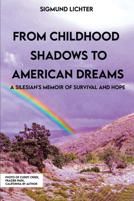 From Childhood Shadows To American Dreams: A Silesian's Memoir Of Survival And Hope - Sigmund Joe Lichter