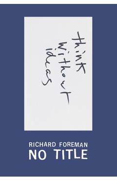 Coperta cărții 'Richard Foreman: No Title - Richard Foreman'