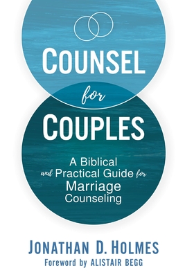Coperta cărții 'Counsel for Couples: A Biblical and Practical Guide for Marriage Counseling - Jonathan D. Holmes'