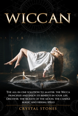 Wiccan: The all-in-one solution to master the Wicca principles and enjoy its benefits in your life. Discover the secrets of th - Crystal Stones
