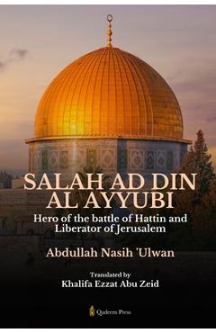 Coperta cărții 'Salah Ad Din Al Ayyubi - Hero of the battle of Hattin and Liberator of Jerusalem - Abdullah Nasih Ulwan'