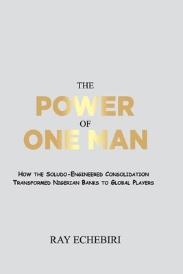 The Power of One Man: How the Soludo-Engineered Consolidation Transformed Nigerian Banks to Global Players - Ray Echebiri