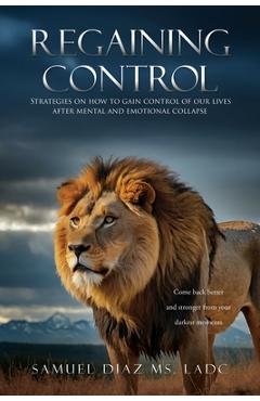 Coperta cărții 'Regaining Control: Strategies on how to gain control of our lives after mental and emotional collapse - Samuel Diaz Ladc'