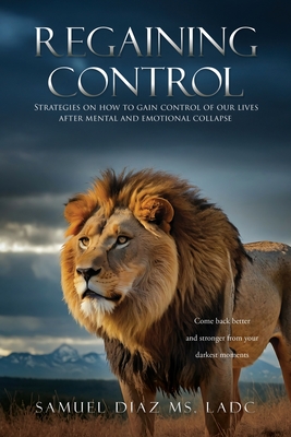 Regaining Control: Strategies on how to gain control of our lives after mental and emotional collapse - Samuel Diaz Ladc