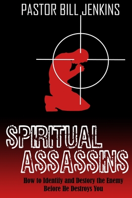 Spiritual Assassins: How to Identify and Destroy the Enemy Before he Destroys You - Bill Jenkins