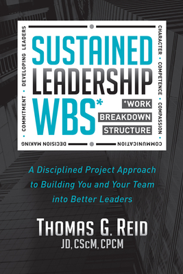 Sustained Leadership Wbs: A Disciplined Project Approach to Building You and Your Team Into Better Leaders - Thomas G. Reid