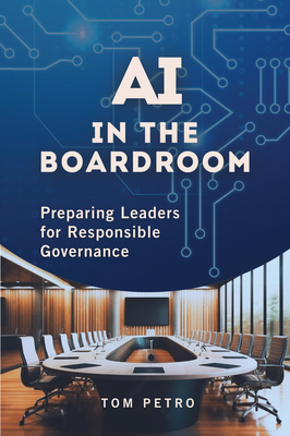 Coperta cărții 'AI in the Boardroom: Preparing Leaders for Responsible Governance - Tom Petro'