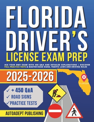 Florida Driver's License Exam Prep: Ace Your DMV Exam with 450 Q&A and Detailed Explanations Discover Full Practice Tests & Master Road Signs, Traffic - Autoadept Publishing