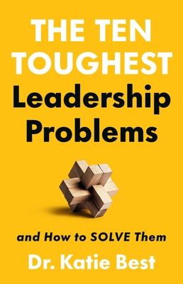 The Ten Toughest Leadership Problems: And How to Solve Them - Katie Best