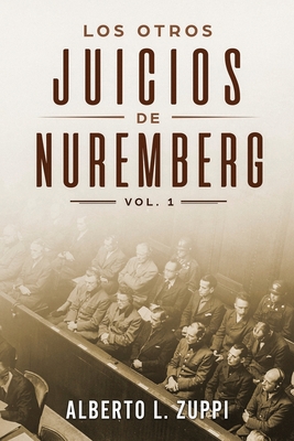 Los Otros Juicios de Nuremberg, V. 1 (Capítulo Primero - Sexto) - Alberto Zuppi