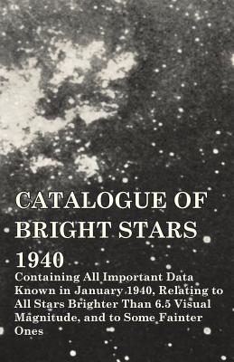 Catalogue of Bright Stars - Containing All Important Data Known in January 1940, Relating to All Stars Brighter Than 6.5 Visual Magnitude, and to Some - Frank Schlesinger