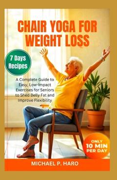 Coperta cărții 'Chair Yoga for Weight Loss: A Complete Guide To Easy, Low-Impact Exercises For Seniors To Shed Belly Fat And Improve'